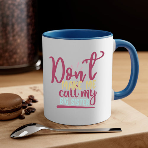 dont make me call my big sister 67#- sister-Mug / Coffee Cup