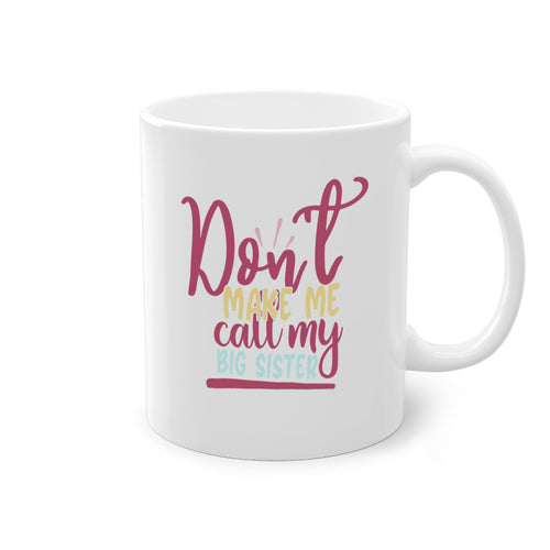 dont make me call my big sister 67#- sister-Mug / Coffee Cup